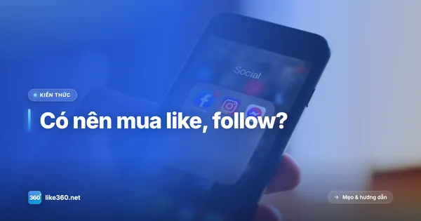 Cân nhắc có nên mua like, follow hay không
