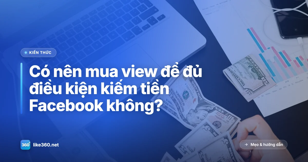 Cân nhắc có nên mua view để đủ điều kiện kiếm tiền Facebook