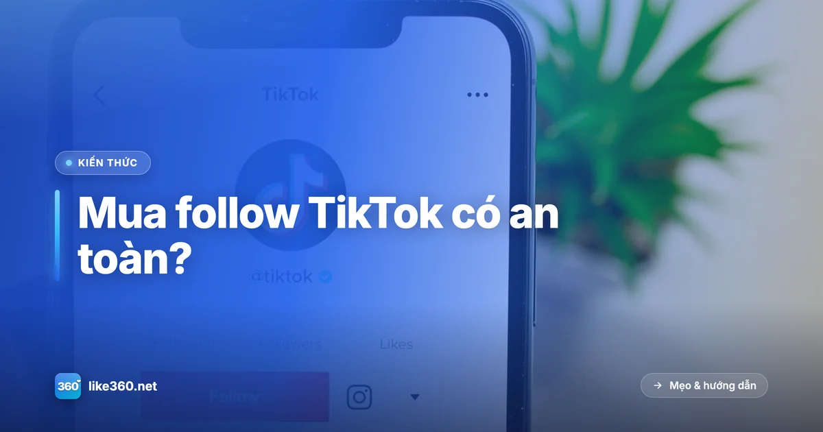 Mua follow TikTok có an toàn không
