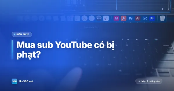 Mua sub YouTube có bị phạt không
