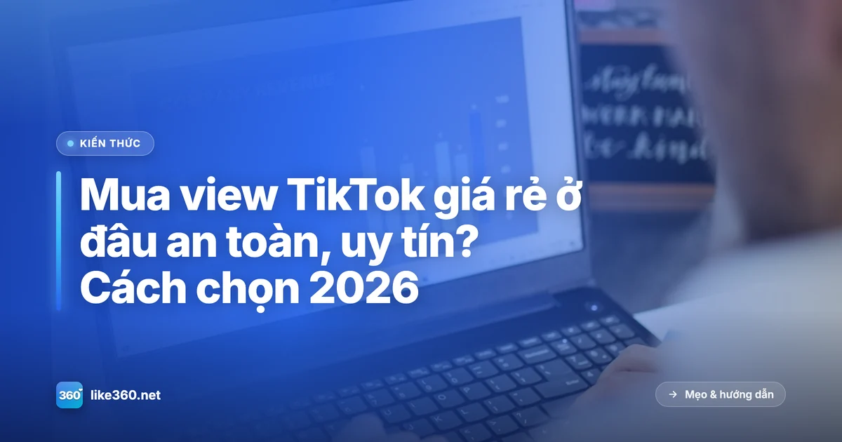 Chọn nơi mua view TikTok giá rẻ, an toàn