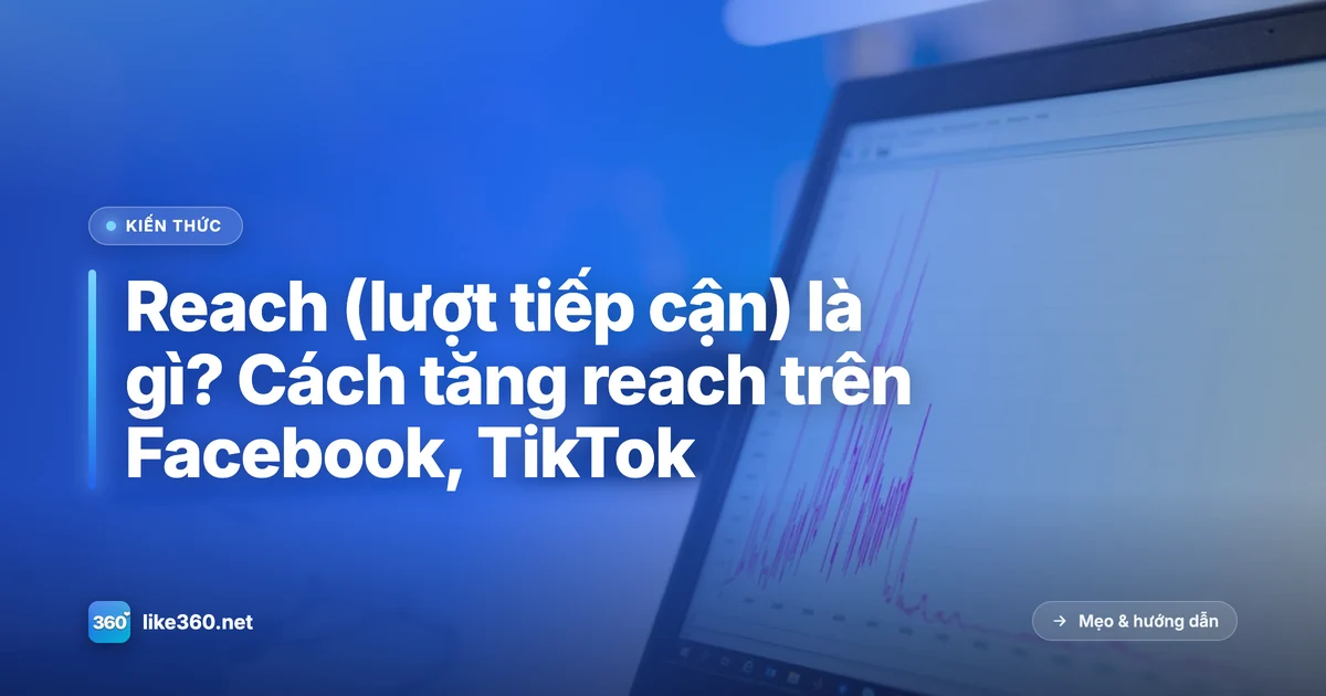 Reach là gì - lượt tiếp cận của một bài viết trên mạng xã hội