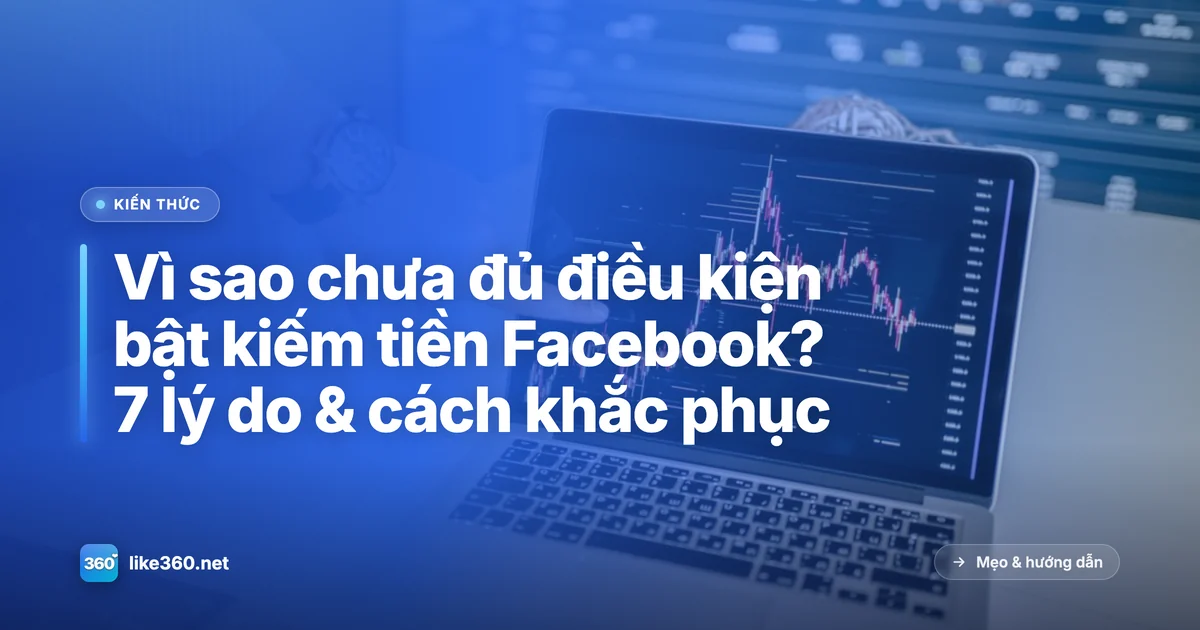 Kiểm tra vì sao chưa đủ điều kiện bật kiếm tiền Facebook
